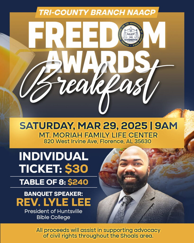 Freedom Awards Breakfast- Saturday, March 29, 2025 at 9AM. Mt. Moriah Family Life Center, 820 West Irvine Ave, Florence AL 35630. Individual tickets $30, table of 8 $240.